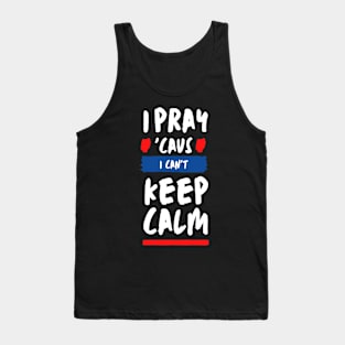 I Pray Caus I Can't Keep Calm Tank Top